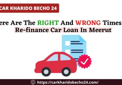 Here-Are-The-Right-And-Wrong-Times-To-Refinance-Car-Loan-In-Meerut