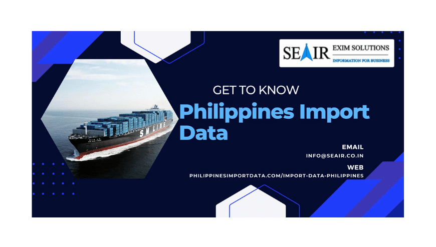 Get To Know About Philippines Import Data | Seair Exim Solutions