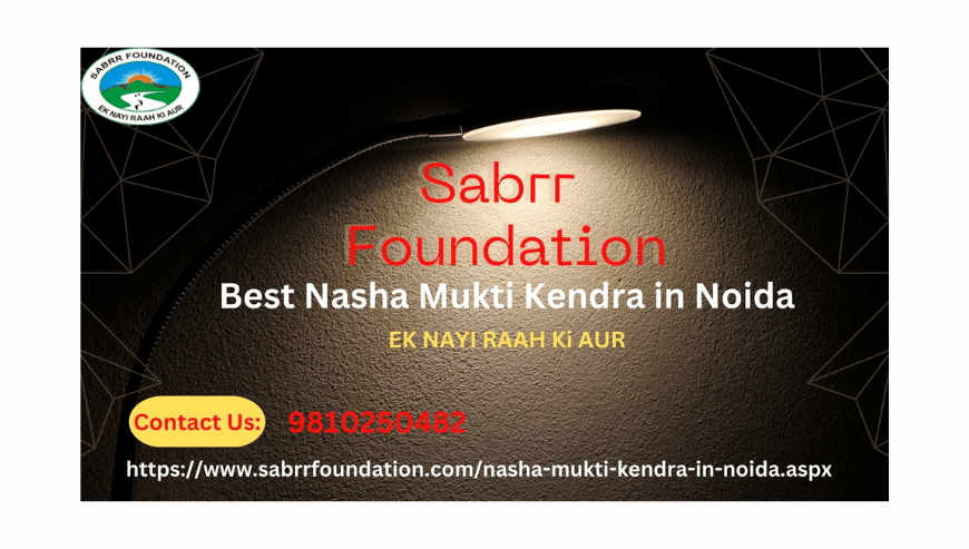 Nasha Mukti Kendra in Noida | Sabrr Foundation