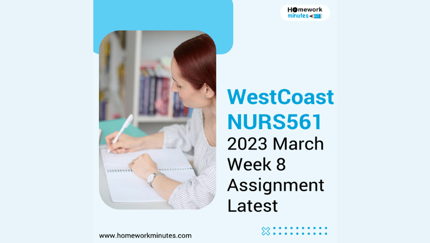 WestCoast NURS561 2023 March Week 8 Assignment Latest