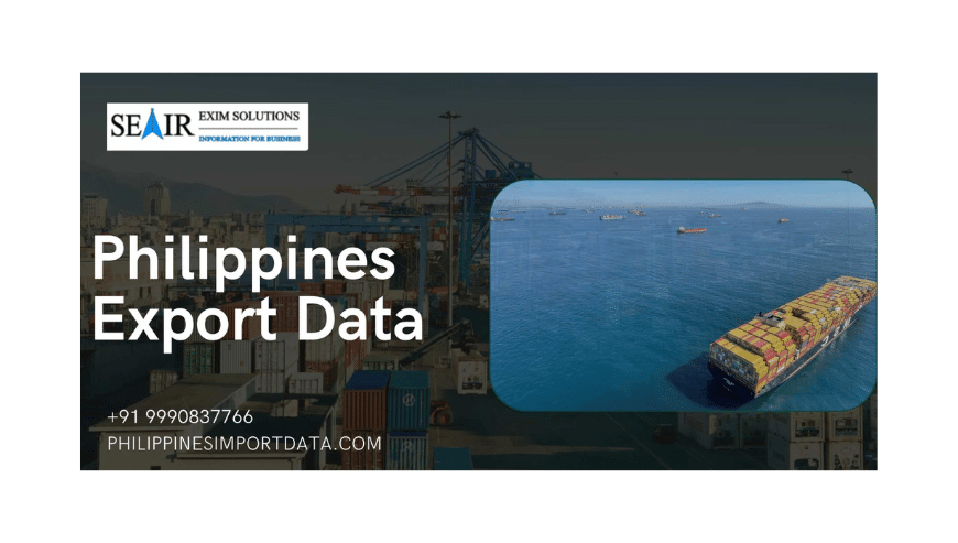 Get Reliable Philippines Export Data For Your Business | Seair Exim Solutions