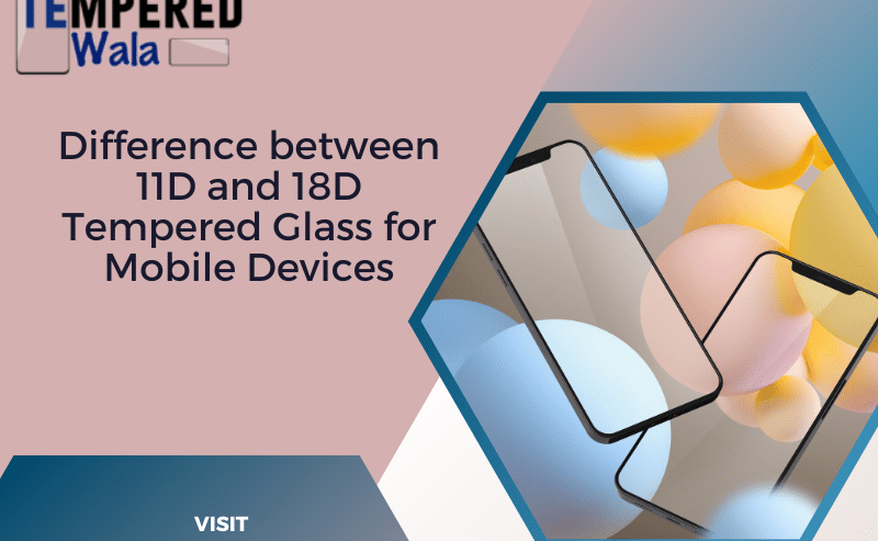 Difference-Between-11d-and-18d-Tempered-Glass