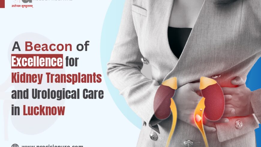 Best Hospital For Kidney Transplant in Lucknow | Precision Urology Hospital