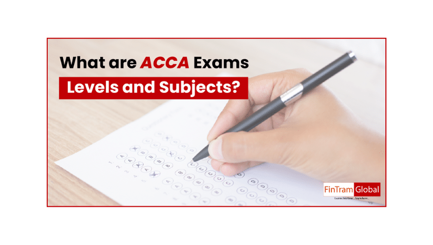 What are ACCA Exams Levels and Subjects | FinTram Global