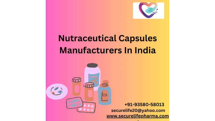 Nutraceutical Capsules Manufacturers in India | Secure Life Pharmaceuticals