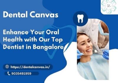 Enhance Your Oral Health with Our Top Dentist in Bangalore | Dental Canvas