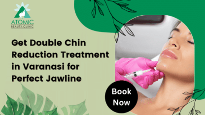 Double-Chin-Reduction-Treatment-in-Varanasi-For-Perfect-Jawline-Atomic-Clinic