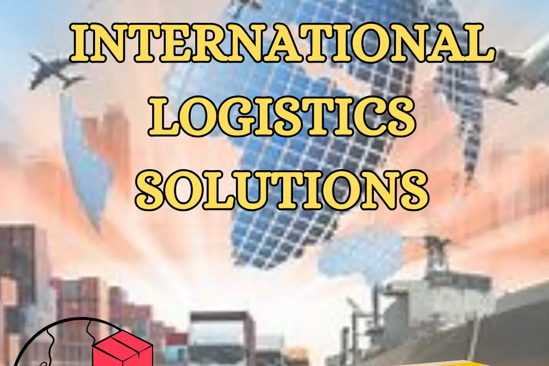 International Logistics Solutions – Streamline Your Global Shipments with Us!