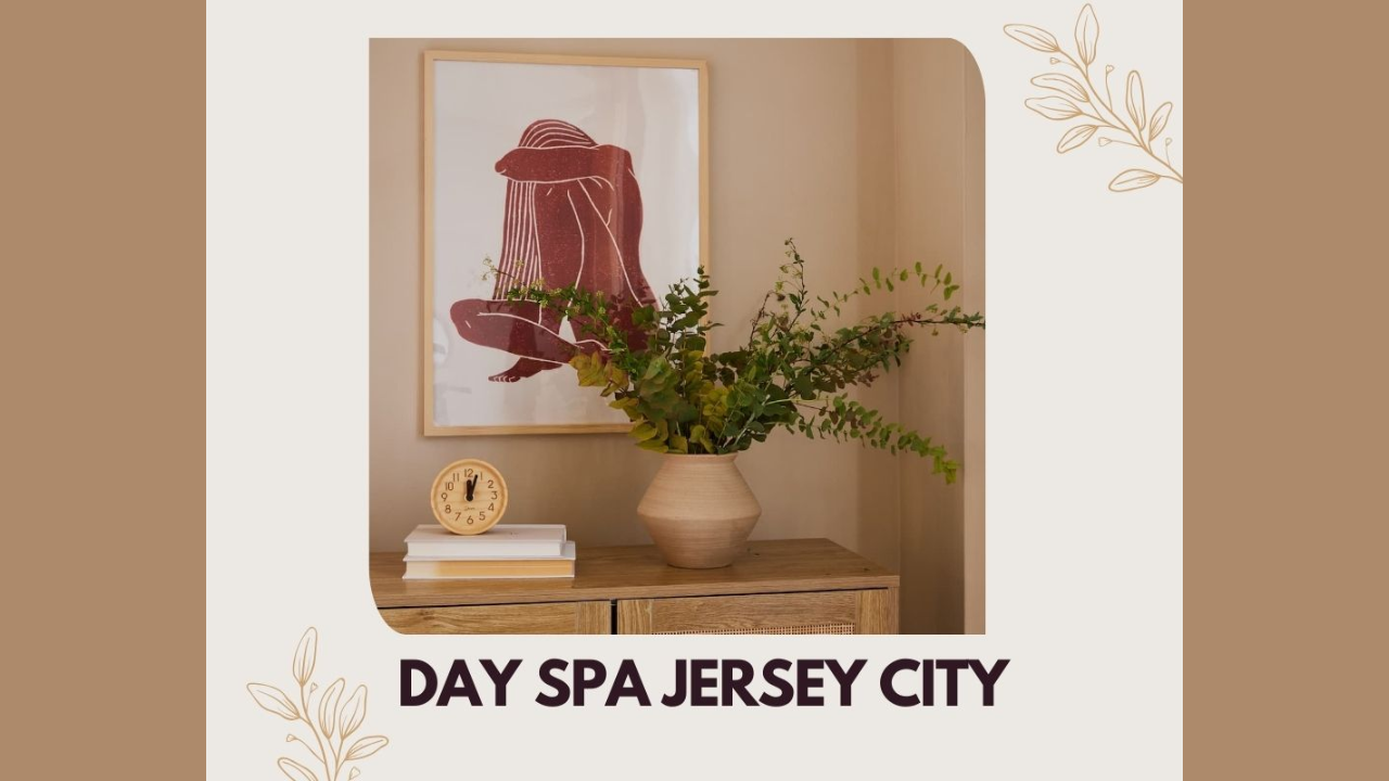 Day Spa Jersey City – Feel Relaxed, Refreshed & Renewed
